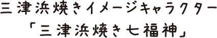 三津浜焼きイメージキャラクター 「三津浜焼き七福神」